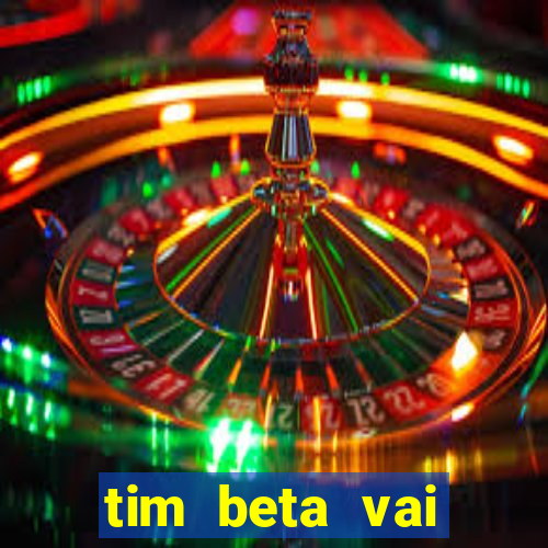 tim beta vai acabar 2024